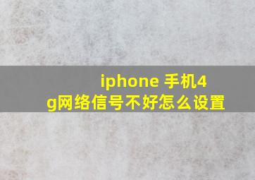 iphone 手机4g网络信号不好怎么设置